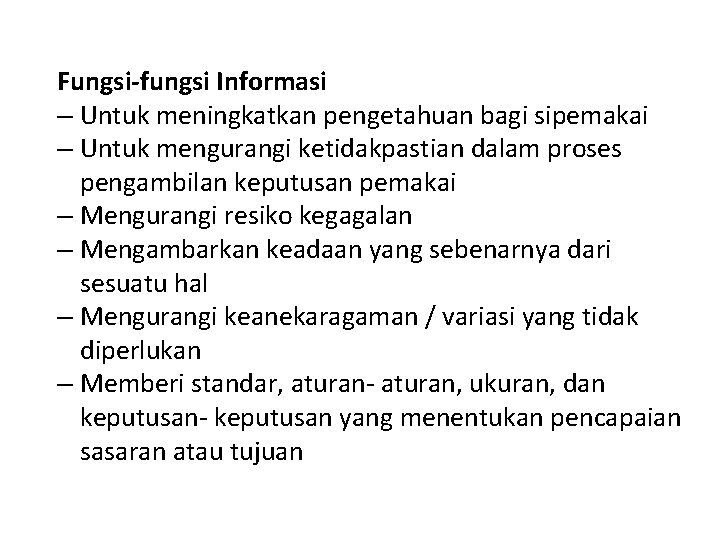 Fungsi-fungsi Informasi – Untuk meningkatkan pengetahuan bagi sipemakai – Untuk mengurangi ketidakpastian dalam proses