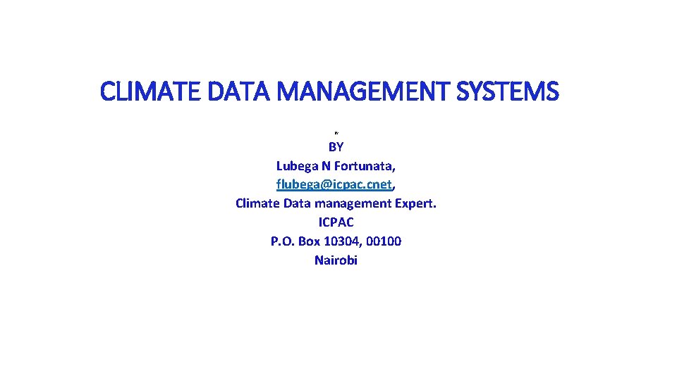 CLIMATE DATA MANAGEMENT SYSTEMS BY BY Lubega N Fortunata, flubega@icpac. cnet, Climate Data management