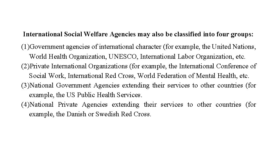 International Social Welfare Agencies may also be classified into four groups: (1)Government agencies of