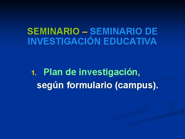 SEMINARIO – SEMINARIO DE INVESTIGACIÓN EDUCATIVA Plan de investigación, según formulario (campus). 1. SEMINARIO – SEMINARIO DE INVESTIGACIÓN EDUCATIVA Plan de investigación, según formulario (campus). 1.