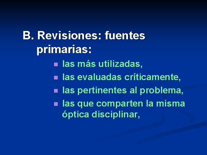 B. Revisiones: fuentes primarias: n n las más utilizadas, las evaluadas críticamente, las pertinentes B. Revisiones: fuentes primarias: n n las más utilizadas, las evaluadas críticamente, las pertinentes