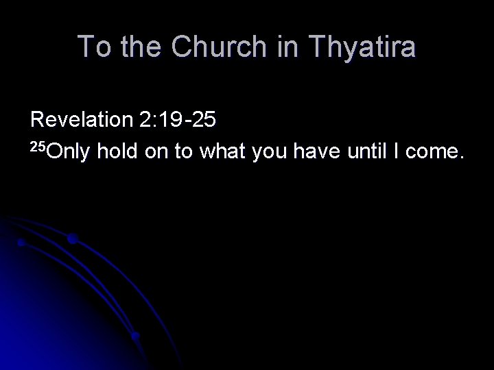 To the Church in Thyatira Revelation 2: 19 -25 25 Only hold on to