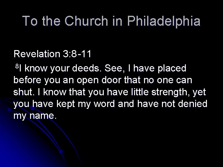 To the Church in Philadelphia Revelation 3: 8 -11 8 I know your deeds.