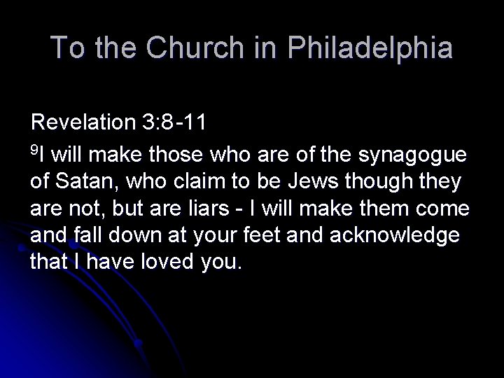 To the Church in Philadelphia Revelation 3: 8 -11 9 I will make those