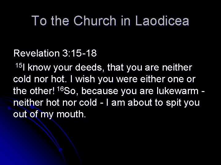 To the Church in Laodicea Revelation 3: 15 -18 15 I know your deeds,