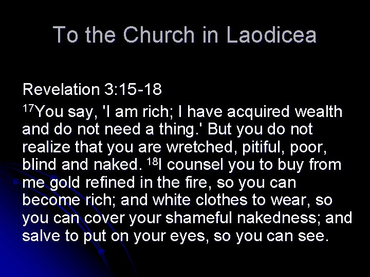 To the Church in Laodicea Revelation 3: 15 -18 17 You say, 'I am