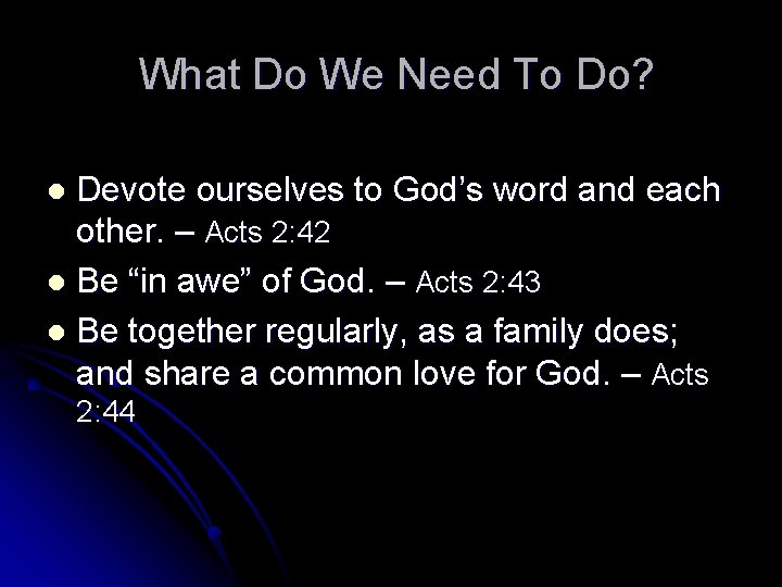 What Do We Need To Do? Devote ourselves to God’s word and each other.