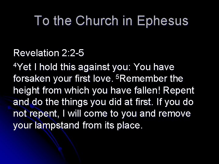 To the Church in Ephesus Revelation 2: 2 -5 4 Yet I hold this