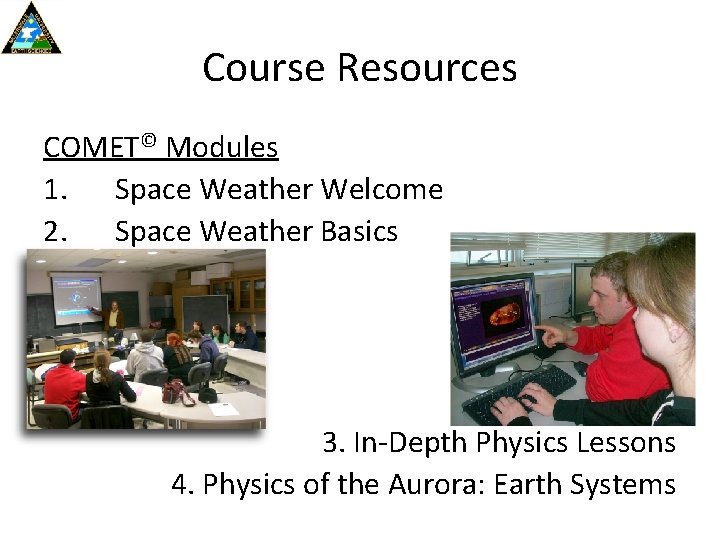 Course Resources COMET© Modules 1. Space Weather Welcome 2. Space Weather Basics 3. In-Depth