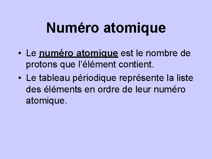 Numéro atomique • Le numéro atomique est le nombre de protons que l’élément contient.