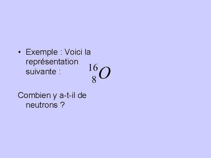  • Exemple : Voici la représentation suivante : Combien y a-t-il de neutrons