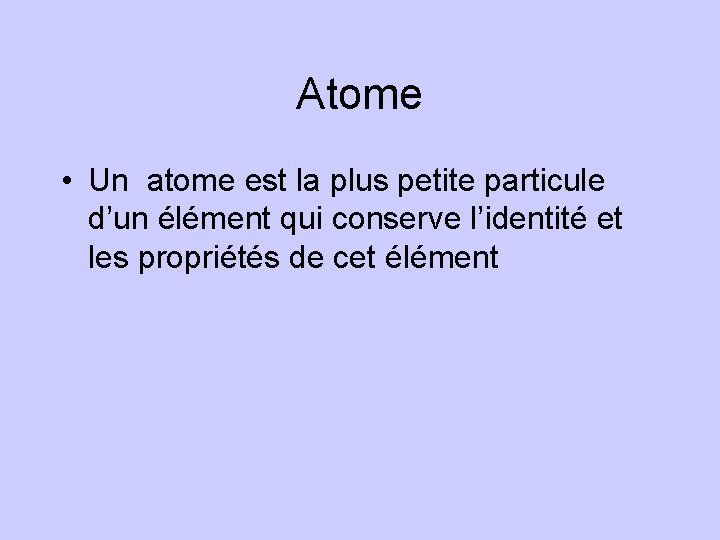 Atome • Un atome est la plus petite particule d’un élément qui conserve l’identité