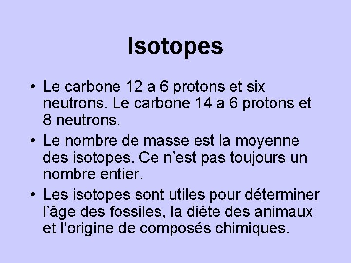 Isotopes • Le carbone 12 a 6 protons et six neutrons. Le carbone 14