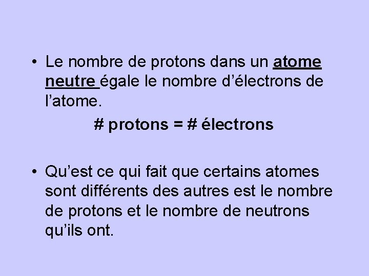  • Le nombre de protons dans un atome neutre égale le nombre d’électrons
