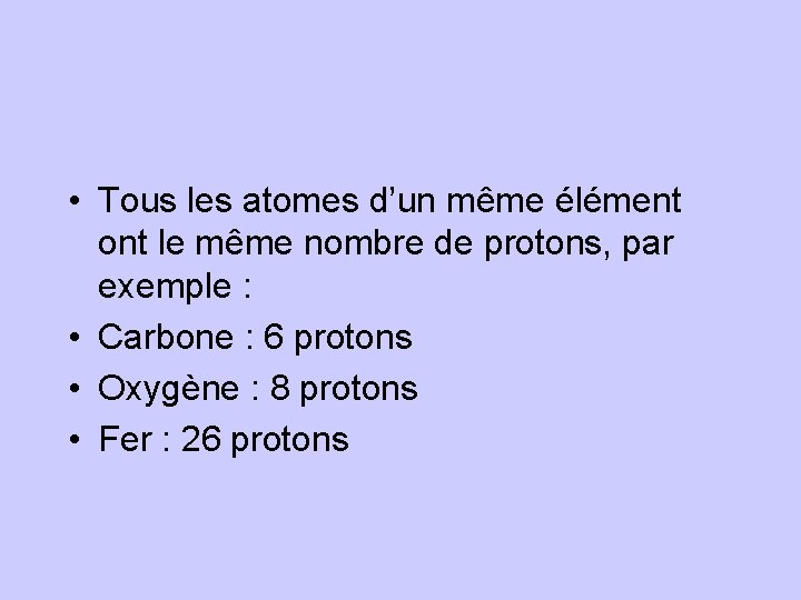 • Tous les atomes d’un même élément ont le même nombre de protons,