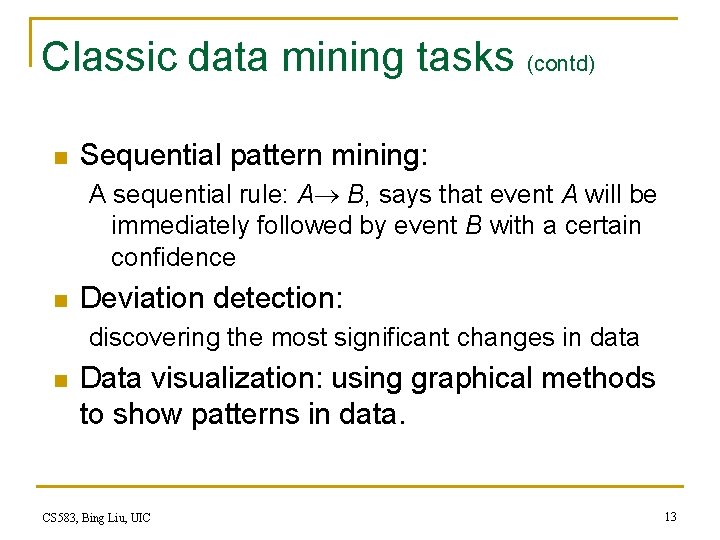 Classic data mining tasks (contd) n Sequential pattern mining: A sequential rule: A B,