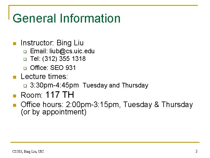 General Information n Instructor: Bing Liu q q q n Lecture times: q n
