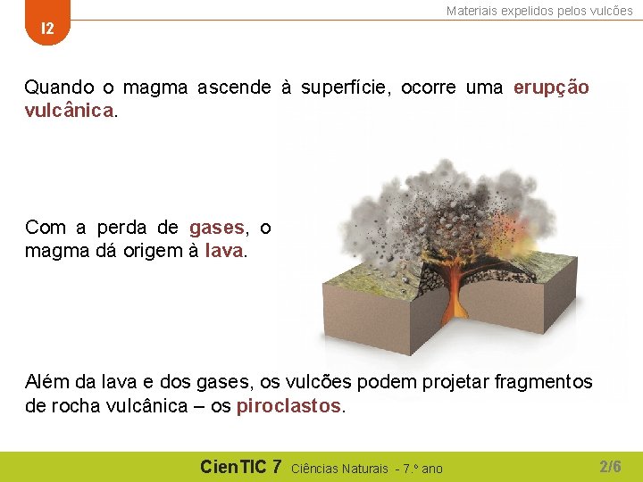 Materiais expelidos pelos vulcões I 2 Quando o magma ascende à superfície, ocorre uma