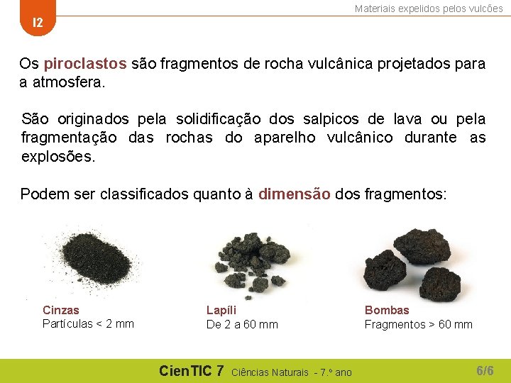 Materiais expelidos pelos vulcões I 2 Os piroclastos são fragmentos de rocha vulcânica projetados