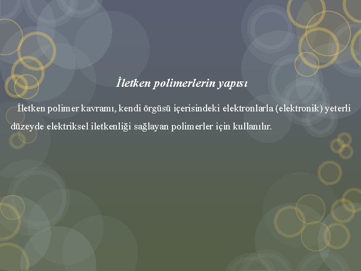 İletken polimerlerin yapısı İletken polimer kavramı, kendi örgüsü içerisindeki elektronlarla (elektronik) yeterli düzeyde elektriksel