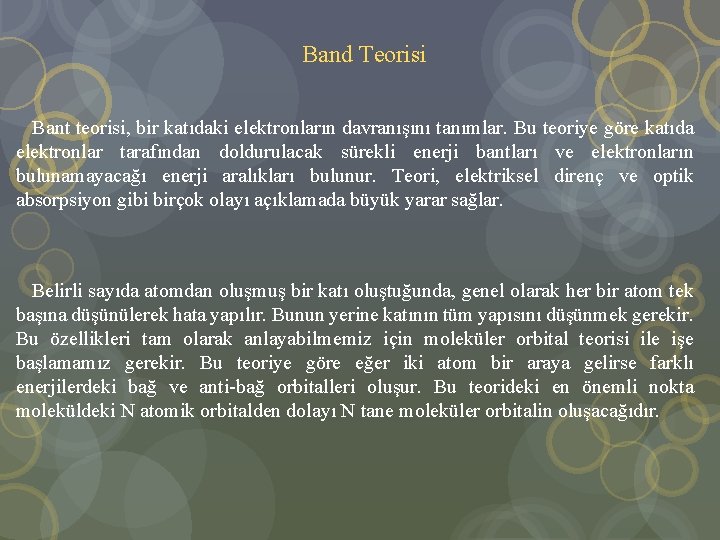 Band Teorisi Bant teorisi, bir katıdaki elektronların davranışını tanımlar. Bu teoriye göre katıda elektronlar