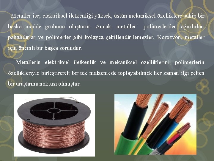  Metaller ise; elektriksel iletkenliği yüksek, üstün mekaniksel özelliklere sahip bir başka madde grubunu