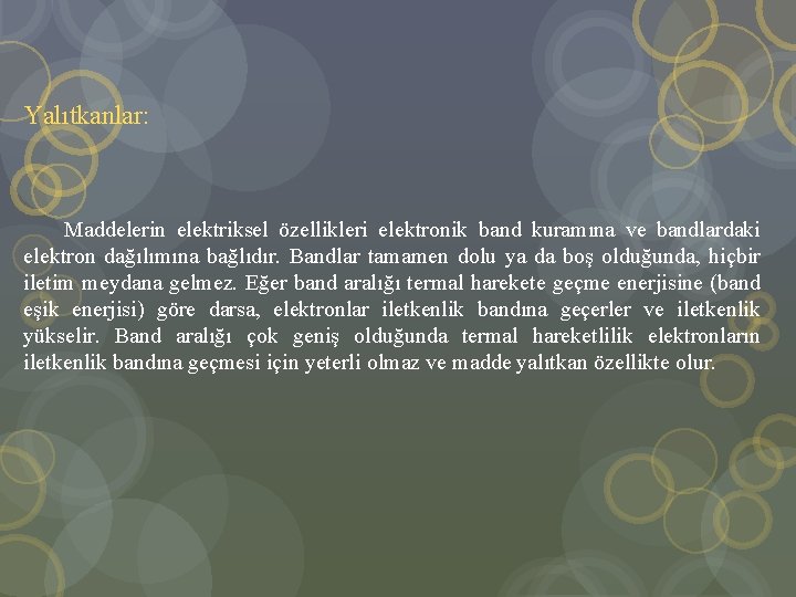 Yalıtkanlar: Maddelerin elektriksel özellikleri elektronik band kuramına ve bandlardaki elektron dağılımına bağlıdır. Bandlar tamamen