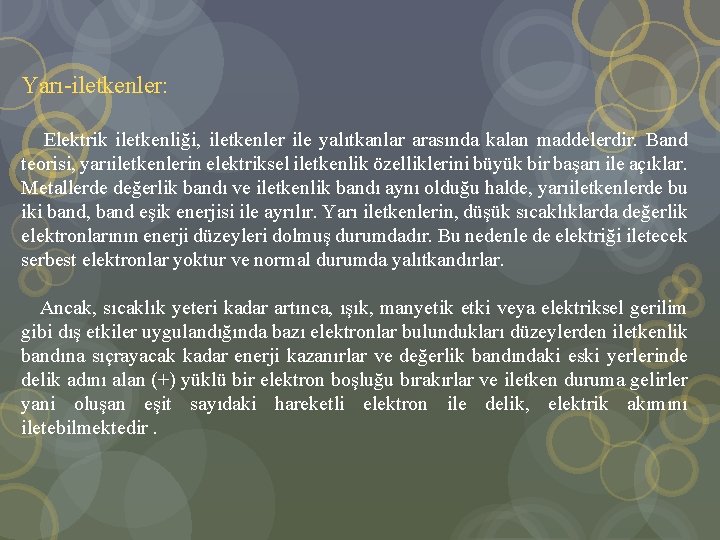 Yarı-iletkenler: Elektrik iletkenliği, iletkenler ile yalıtkanlar arasında kalan maddelerdir. Band teorisi, yarıiletkenlerin elektriksel iletkenlik
