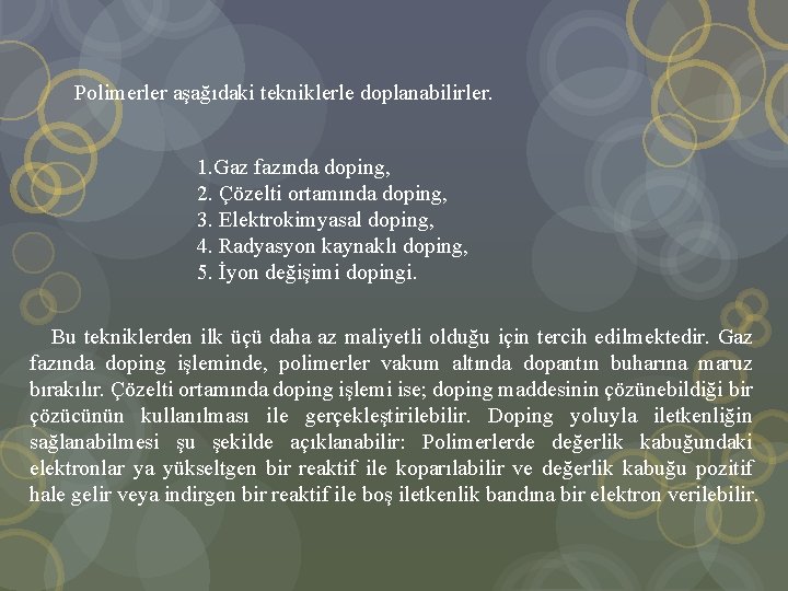 Polimerler aşağıdaki tekniklerle doplanabilirler. 1. Gaz fazında doping, 2. Çözelti ortamında doping, 3. Elektrokimyasal