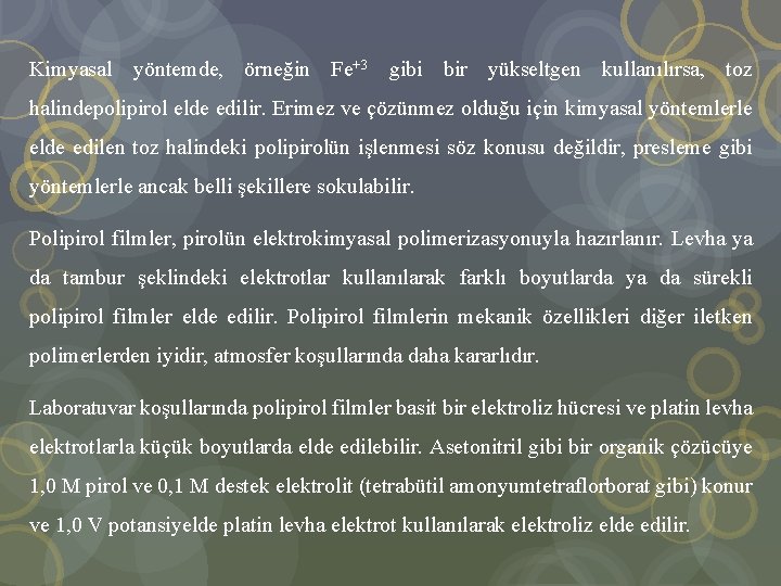 Kimyasal yöntemde, örneğin Fe+3 gibi bir yükseltgen kullanılırsa, toz halindepolipirol elde edilir. Erimez ve