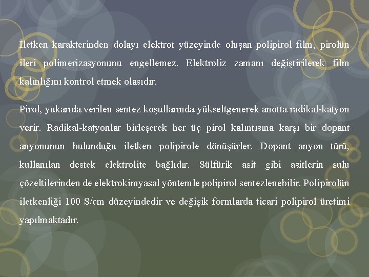 İletken karakterinden dolayı elektrot yüzeyinde oluşan polipirol film, pirolün ileri polimerizasyonunu engellemez. Elektroliz zamanı