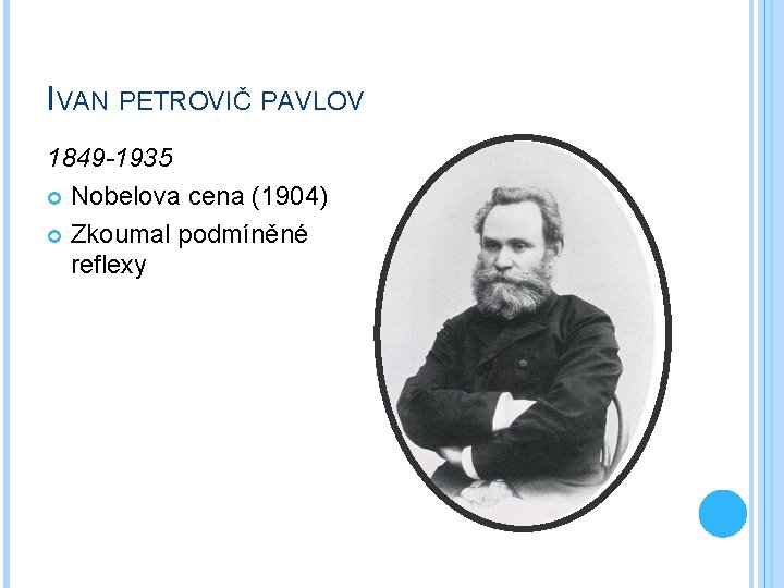 IVAN PETROVIČ PAVLOV 1849 -1935 Nobelova cena (1904) Zkoumal podmíněné reflexy 