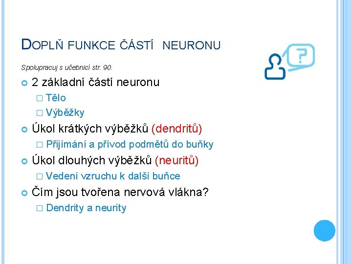 DOPLŇ FUNKCE ČÁSTÍ NEURONU Spolupracuj s učebnicí str. 90. 2 základní částí neuronu �