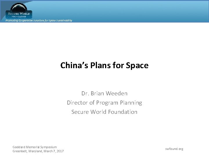 Promoting Cooperative Solutions for Space Sustainability China’s Plans for Space Dr. Brian Weeden Director