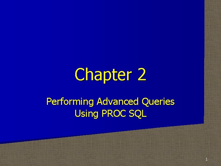 Chapter 2 Performing Advanced Queries Using PROC SQL 1 