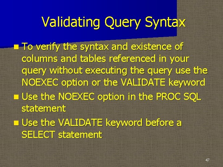 Validating Query Syntax n To verify the syntax and existence of columns and tables