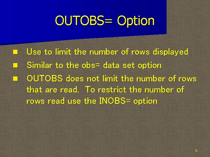 OUTOBS= Option Use to limit the number of rows displayed n Similar to the