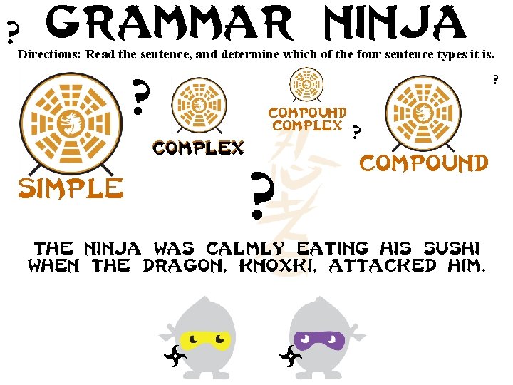 ? Grammar ninja Directions: Read the sentence, and determine which of the four sentence