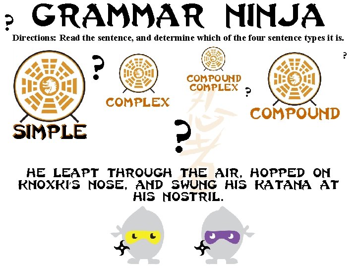 ? Grammar ninja Directions: Read the sentence, and determine which of the four sentence