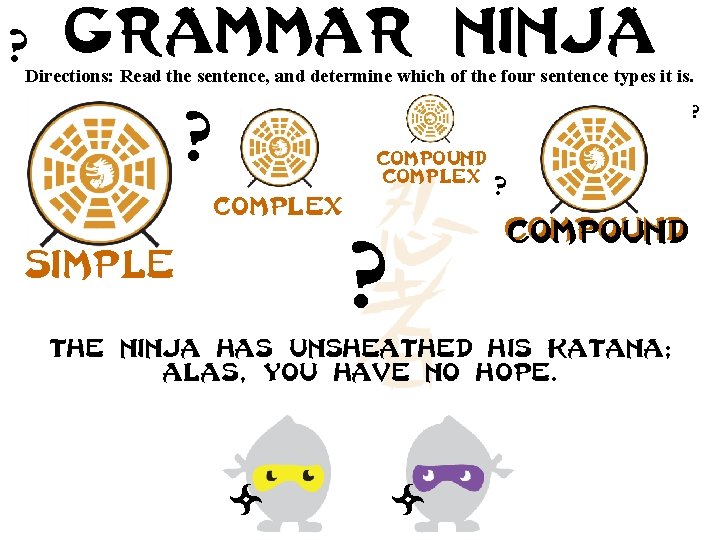 ? Grammar ninja Directions: Read the sentence, and determine which of the four sentence