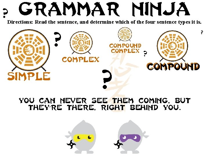 ? Grammar ninja Directions: Read the sentence, and determine which of the four sentence