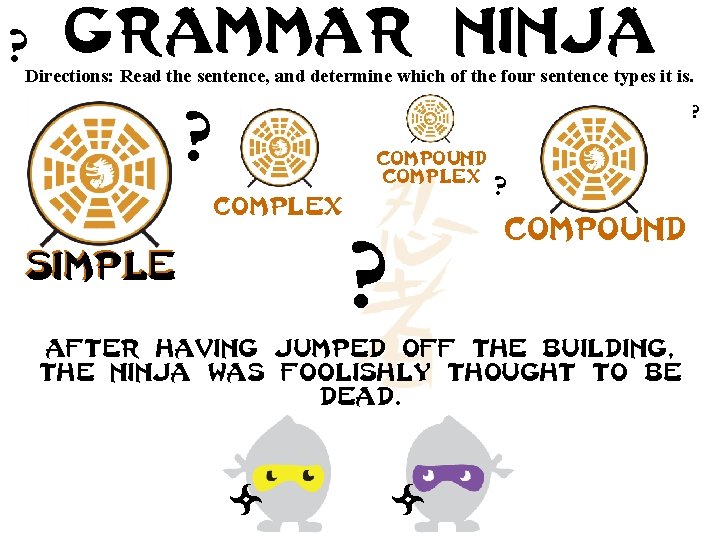 ? Grammar ninja Directions: Read the sentence, and determine which of the four sentence