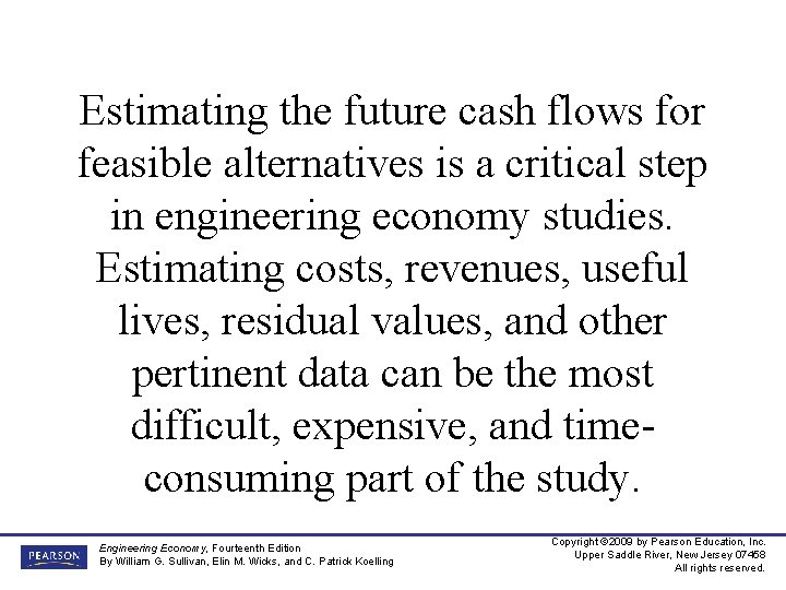 Estimating the future cash flows for feasible alternatives is a critical step in engineering