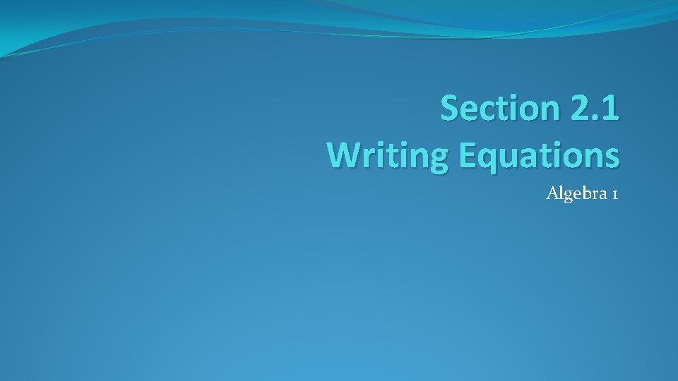 Section 2. 1 Writing Equations Algebra 1 