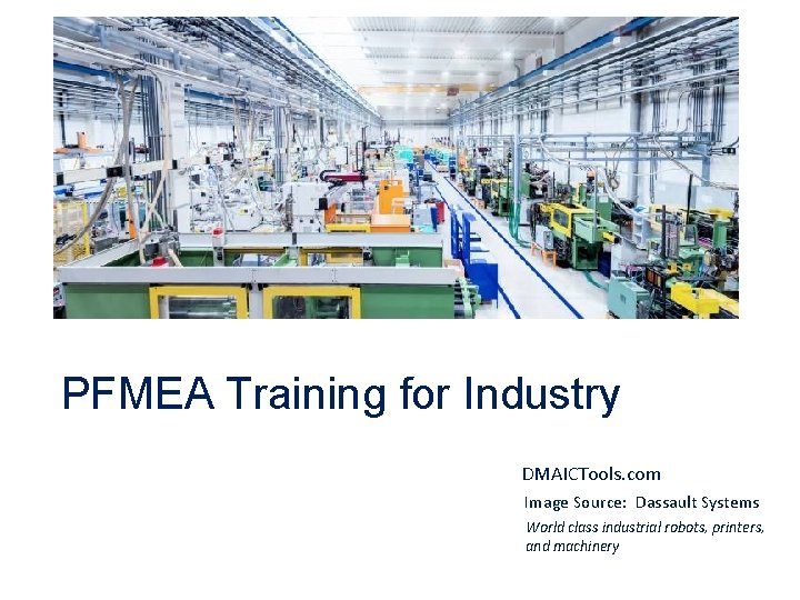 PFMEA Training for Industry DMAICTools. com Image Source: Dassault Systems World class industrial robots,