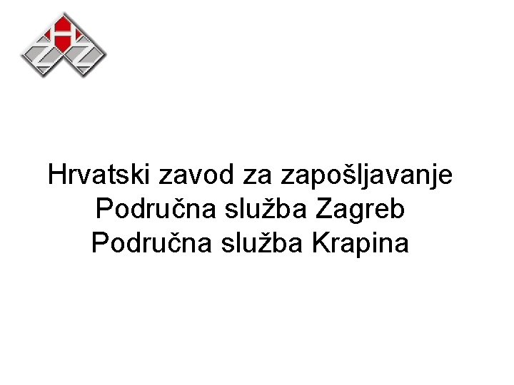 Hrvatski zavod za zapošljavanje Područna služba Zagreb Područna služba Krapina 