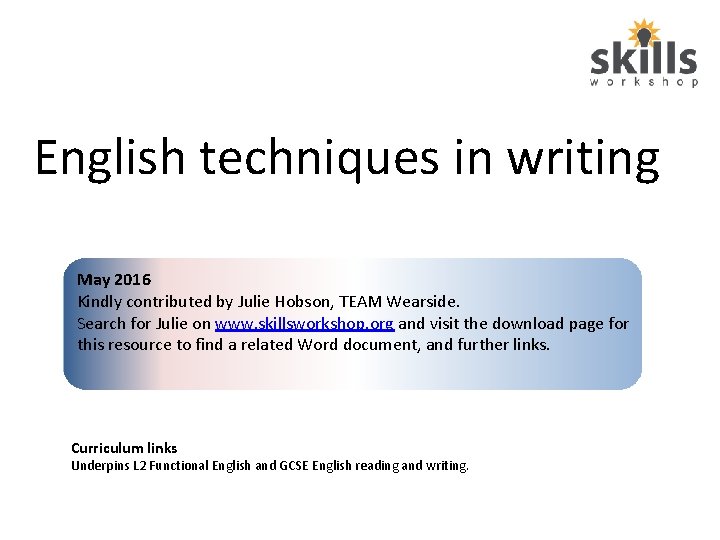 English techniques in writing May 2016 Kindly contributed by Julie Hobson, TEAM Wearside. Search