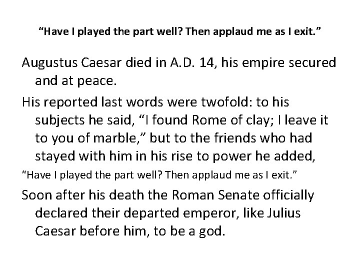 “Have I played the part well? Then applaud me as I exit. ” Augustus