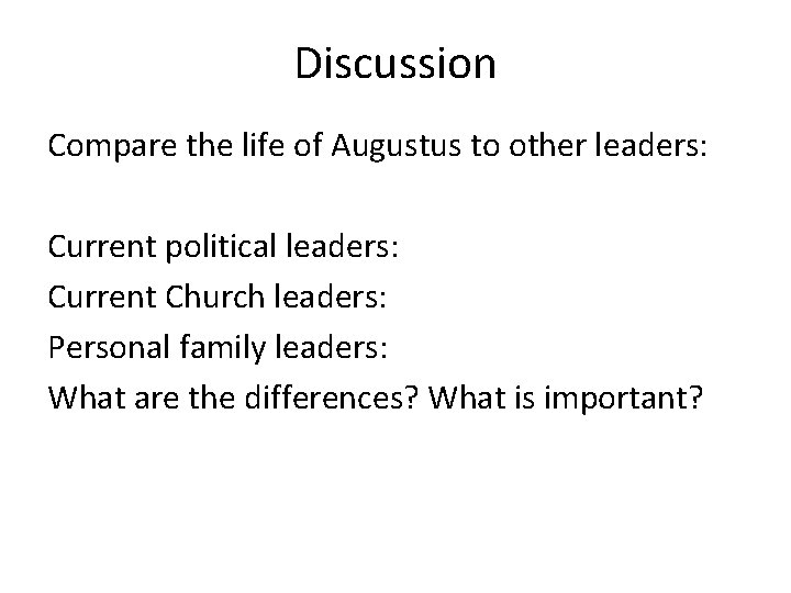 Discussion Compare the life of Augustus to other leaders: Current political leaders: Current Church