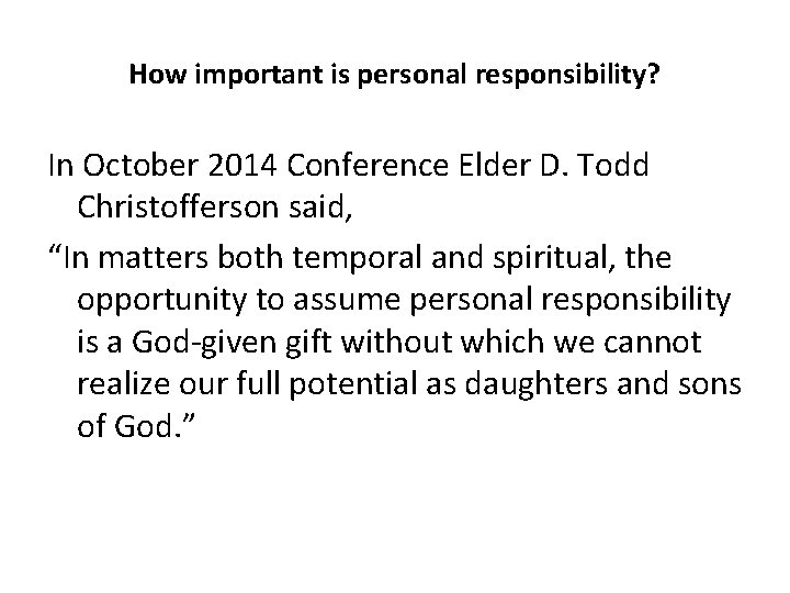 How important is personal responsibility? In October 2014 Conference Elder D. Todd Christofferson said,